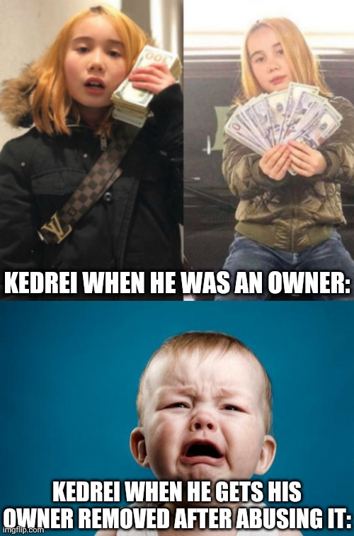 gay ass! | KEDREI WHEN HE WAS AN OWNER:; KEDREI WHEN HE GETS HIS OWNER REMOVED AFTER ABUSING IT: | image tagged in lil tay | made w/ Imgflip meme maker
