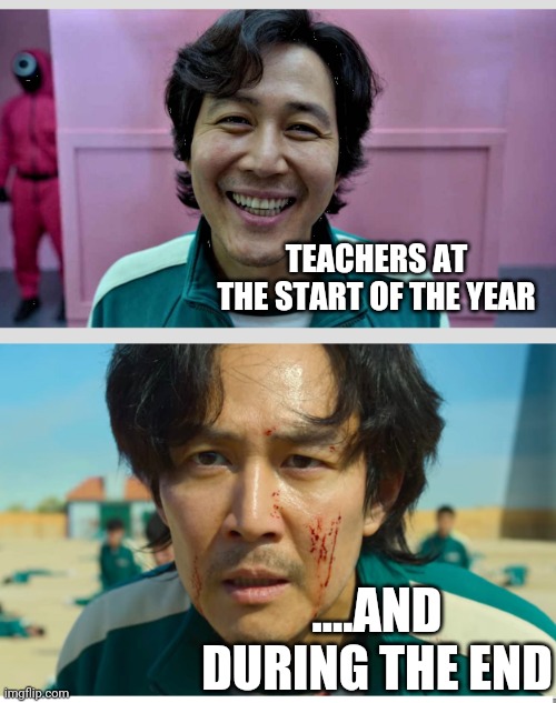 Squid Game | TEACHERS AT THE START OF THE YEAR; ....AND DURING THE END | image tagged in squid game | made w/ Imgflip meme maker