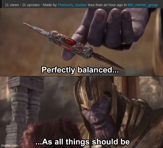image tagged in thanos perfectly balanced as all things should be,memes,funny | made w/ Imgflip meme maker