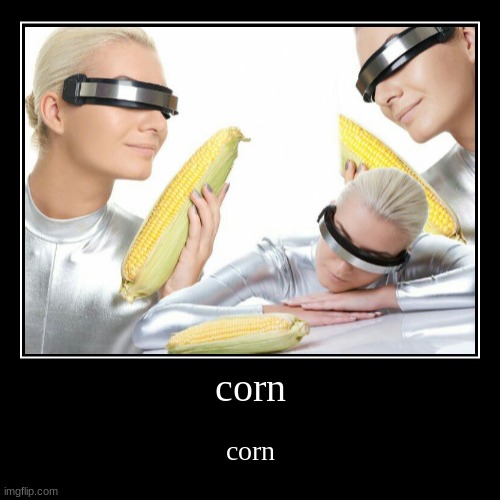 ftuygukhlijkp; | corn | corn | image tagged in funny,demotivationals | made w/ Imgflip demotivational maker