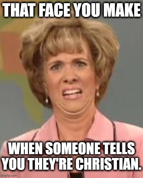 People need to keep that sh!t to themselves. | THAT FACE YOU MAKE; WHEN SOMEONE TELLS YOU THEY'RE CHRISTIAN. | image tagged in confused face jane,christian,gross,disgusting,unamerican,traitors | made w/ Imgflip meme maker