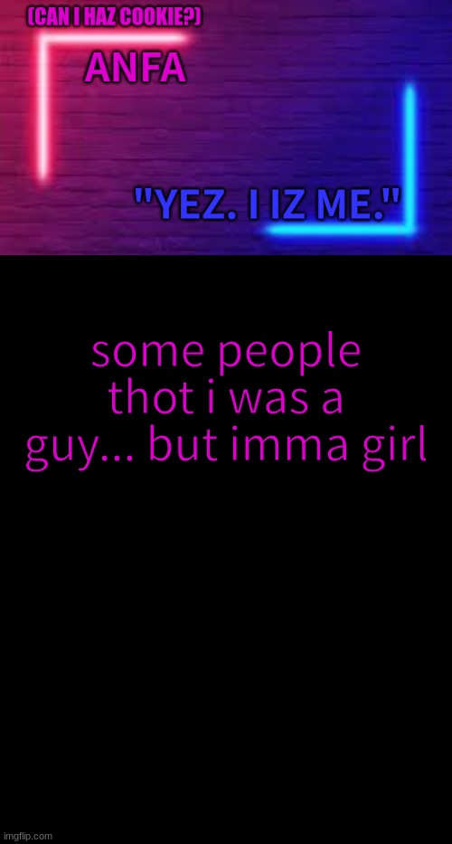 ANFA | some people thot i was a guy... but imma girl | image tagged in anfa | made w/ Imgflip meme maker