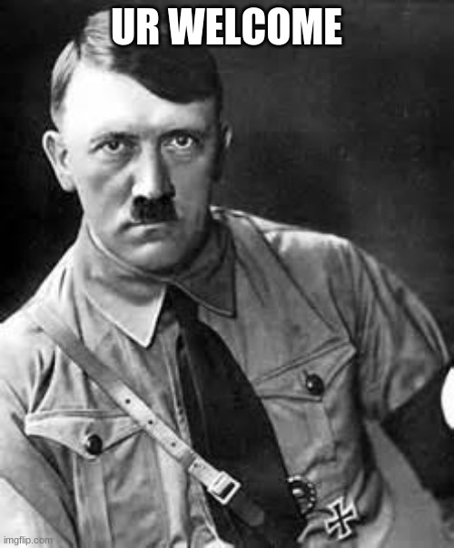 Adolf Hitler | UR WELCOME | image tagged in adolf hitler | made w/ Imgflip meme maker