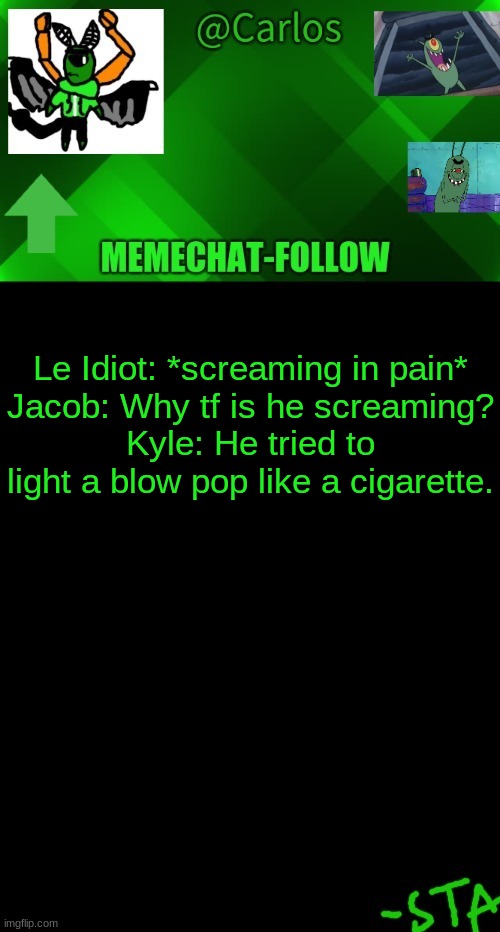 meet the spyro | Le Idiot: *screaming in pain*
Jacob: Why tf is he screaming?
Kyle: He tried to light a blow pop like a cigarette. | made w/ Imgflip meme maker