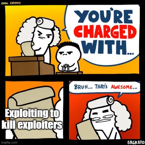 cool crimes | Exploiting to kill exploiters | image tagged in cool crimes | made w/ Imgflip meme maker