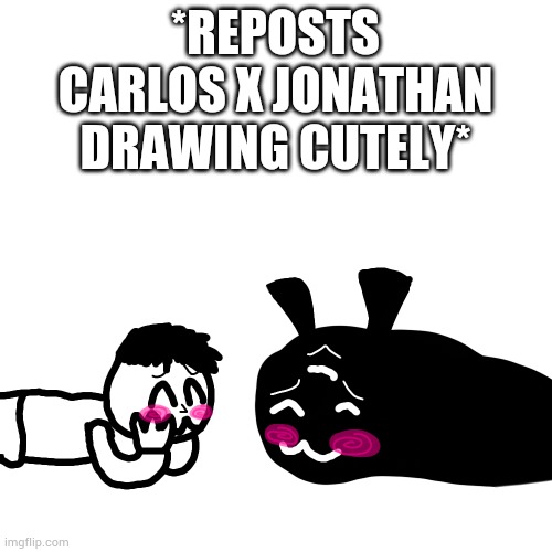 *REPOSTS CARLOS X JONATHAN DRAWING CUTELY* | made w/ Imgflip meme maker