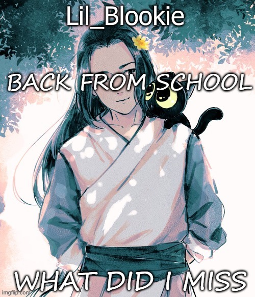 Lil_Blookie Legend of Luo xiao hei (thx bean) | BACK FROM SCHOOL; WHAT DID I MISS | image tagged in lil_blookie legend of luo xiao hei thx bean | made w/ Imgflip meme maker