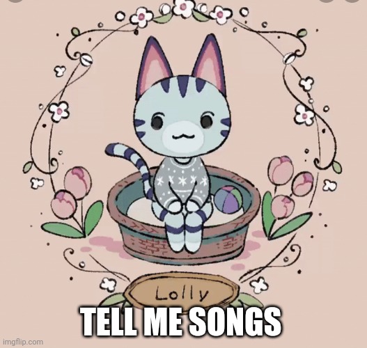 Lollys template | TELL ME SONGS | image tagged in lollys template | made w/ Imgflip meme maker