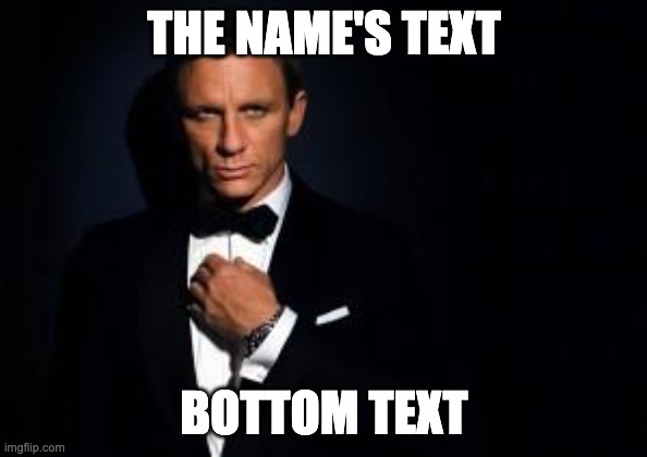 james bond | THE NAME'S TEXT; BOTTOM TEXT | image tagged in james bond | made w/ Imgflip meme maker