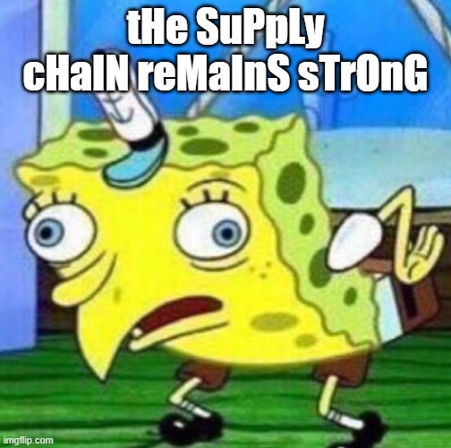 the supply chain remains strong | tHe SuPpLy cHaIN reMaInS sTrOnG | image tagged in sarcastic spongebob | made w/ Imgflip meme maker