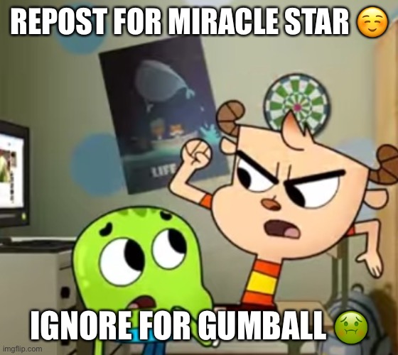 REPOST FOR MIRACLE STAR ☺️; IGNORE FOR GUMBALL 🤢 | made w/ Imgflip meme maker