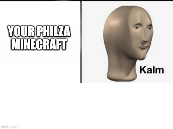 YOUR PHILZA MINECRAFT | made w/ Imgflip meme maker