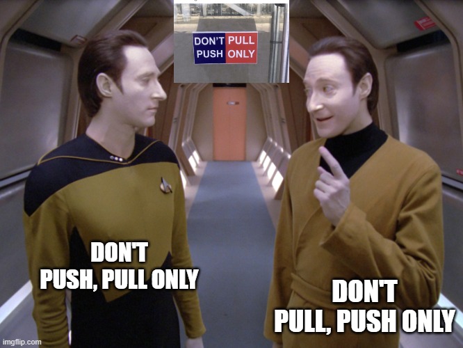 data lore | DON'T PUSH, PULL ONLY; DON'T PULL, PUSH ONLY | image tagged in data lore,memes,funny memes | made w/ Imgflip meme maker