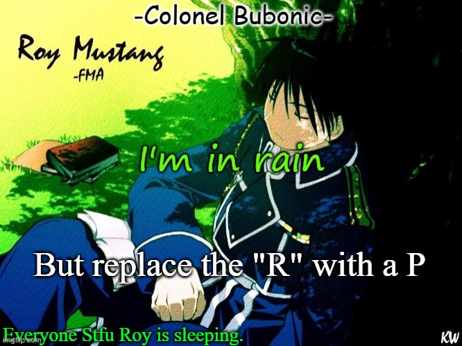 Roy nap ^^ | I'm in rain; But replace the "R" with a P | image tagged in roy nap | made w/ Imgflip meme maker