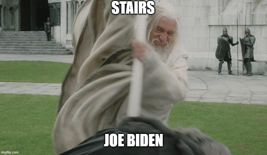 Biden vs Stairs | STAIRS; JOE BIDEN | image tagged in lord of the rings,the lord of the rings,lotr,gandalf,joe biden,stairs | made w/ Imgflip meme maker