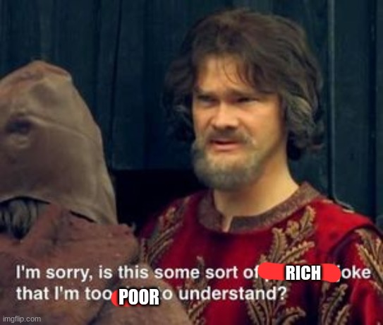 Peasant joke | RICH POOR | image tagged in peasant joke | made w/ Imgflip meme maker