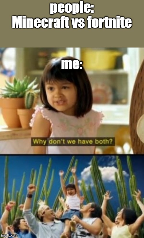 Why Not Both |  people: Minecraft vs fortnite; me: | image tagged in memes,why not both,too much minecraft | made w/ Imgflip meme maker