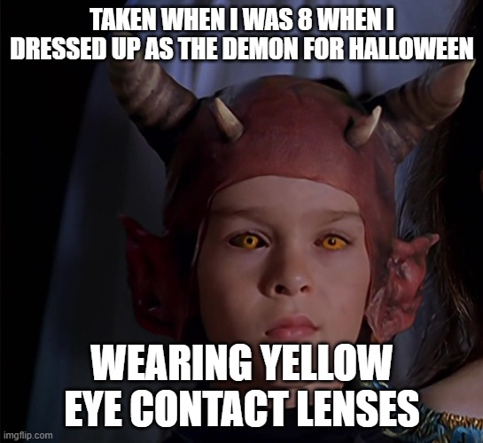 Andrew Taylor | TAKEN WHEN I WAS 8 WHEN I DRESSED UP AS THE DEMON FOR HALLOWEEN; WEARING YELLOW EYE CONTACT LENSES | image tagged in andrew taylor | made w/ Imgflip meme maker