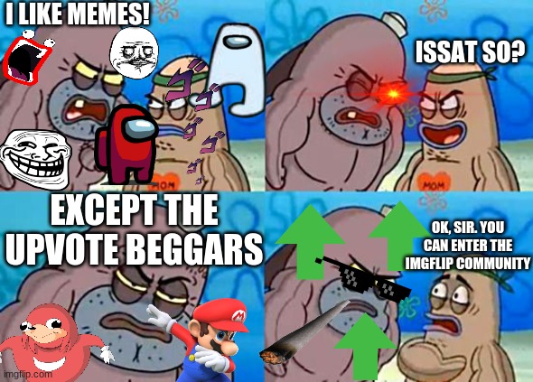 M E M E S | I LIKE MEMES! ISSAT SO? EXCEPT THE UPVOTE BEGGARS; OK, SIR. YOU CAN ENTER THE IMGFLIP COMMUNITY | image tagged in welcome to the salty spitoon,memes,among us,amogus,troll face,upvote begging | made w/ Imgflip meme maker