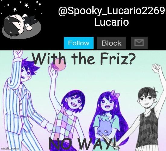 Omori Template (THANK YOU YACHI!!) | NO WAY! With the Friz? | image tagged in omori template thank you yachi | made w/ Imgflip meme maker