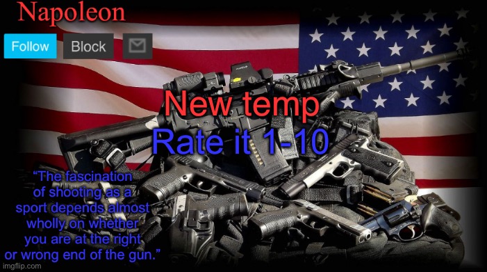 New temp; Rate it 1-10 | image tagged in napoleon s gun temp | made w/ Imgflip meme maker