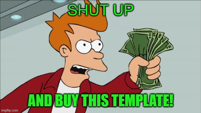 Shut Up And Take My Money Fry Meme | SHUT UP; AND BUY THIS TEMPLATE! | image tagged in memes,shut up and take my money fry | made w/ Imgflip meme maker
