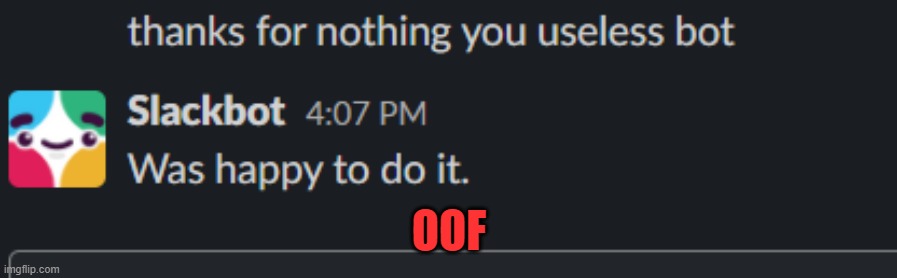 Thanks for nothing |  OOF | image tagged in slacker,discord,robot,text,oof,rude | made w/ Imgflip meme maker