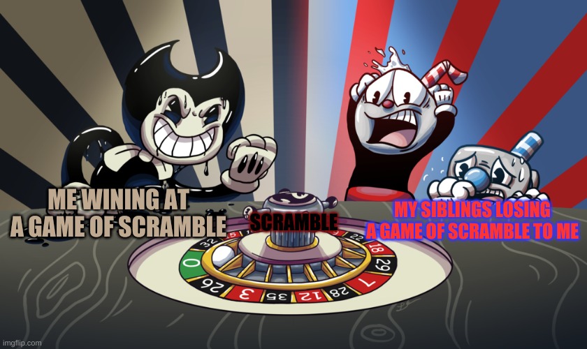 SCRAMBLE; ME WINING AT A GAME OF SCRAMBLE; MY SIBLINGS LOSING A GAME OF SCRAMBLE TO ME | made w/ Imgflip meme maker