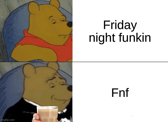 :> |  Friday night funkin; Fnf | image tagged in memes,tuxedo winnie the pooh | made w/ Imgflip meme maker