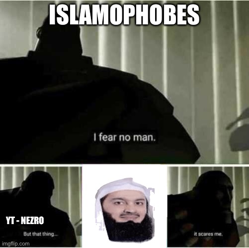 I fear no man | ISLAMOPHOBES; YT - NEZRO | image tagged in i fear no man,muslim | made w/ Imgflip meme maker