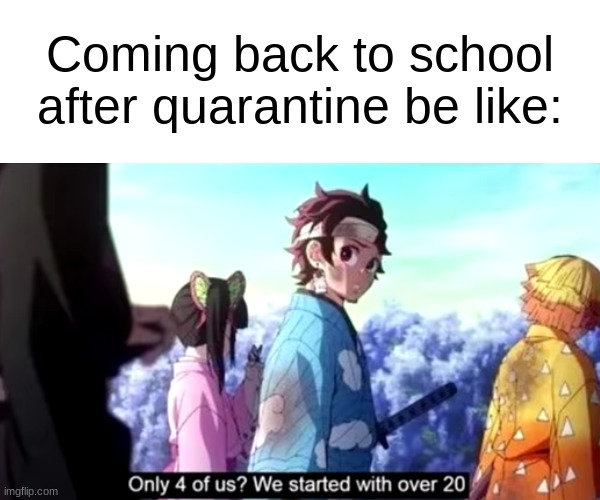 wonder if it'll actually be like this | Coming back to school after quarantine be like: | image tagged in memes,demon slayer,truth,quarantine,covid-19 | made w/ Imgflip meme maker