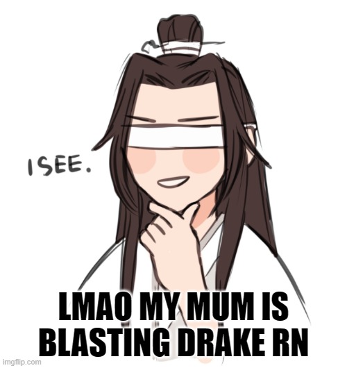 *vibes* | LMAO MY MUM IS BLASTING DRAKE RN | image tagged in i see | made w/ Imgflip meme maker