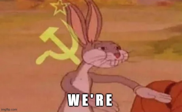 Bugs bunny communist | W E ' R E | image tagged in bugs bunny communist | made w/ Imgflip meme maker