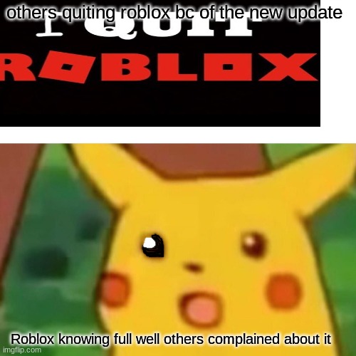 Surprised Pikachu | others quiting roblox bc of the new update; Roblox knowing full well others complained about it | image tagged in memes,surprised pikachu | made w/ Imgflip meme maker