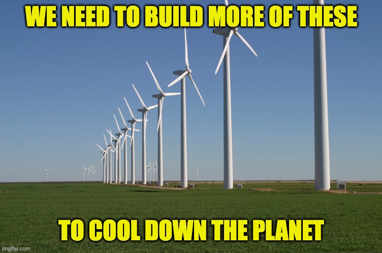Reversing climate change with giant fans :) | WE NEED TO BUILD MORE OF THESE; TO COOL DOWN THE PLANET | image tagged in windmill,liberal logic | made w/ Imgflip meme maker