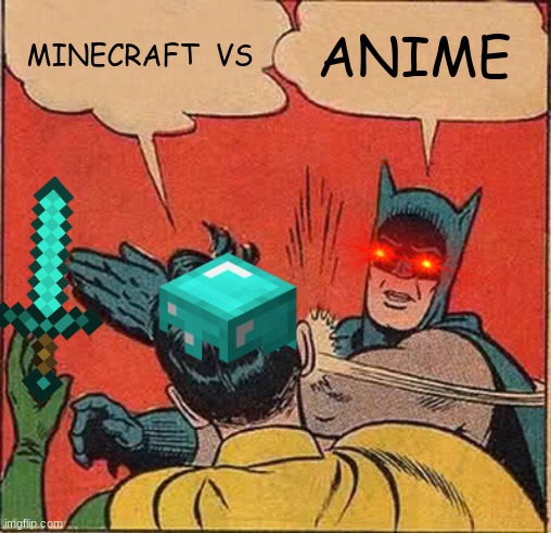 minecraft vs ANIME Pt.2 | MINECRAFT  VS; ANIME | image tagged in memes,batman slapping robin,minecraft,anime | made w/ Imgflip meme maker