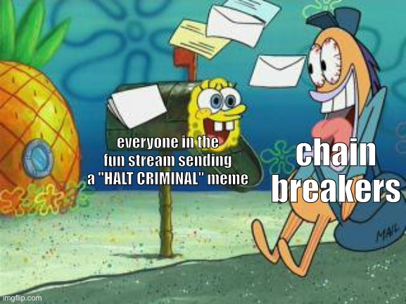 chain breakers everyone in the fun stream sending a "HALT CRIMINAL" meme | made w/ Imgflip meme maker