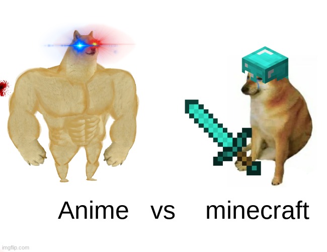 minecraft vs anime Pt.3 | Anime   vs; minecraft | image tagged in memes,buff doge vs cheems,minecraft,anime,lol | made w/ Imgflip meme maker