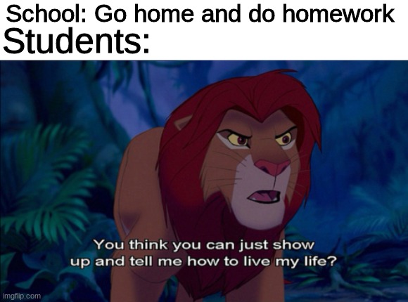 Homework sucks | School: Go home and do homework; Students: | image tagged in lion king,disney,school,homework,students | made w/ Imgflip meme maker