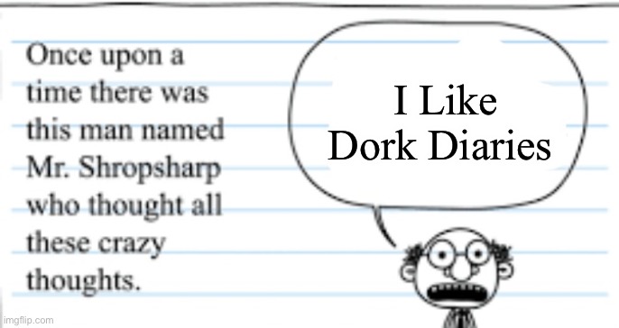 crazy thoughts | I Like Dork Diaries | image tagged in crazy thoughts | made w/ Imgflip meme maker