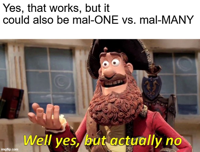 Well Yes, But Actually No Meme | Yes, that works, but it could also be mal-ONE vs. mal-MANY | image tagged in memes,well yes but actually no | made w/ Imgflip meme maker