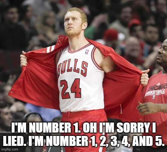 Brian scalabrine  | I'M NUMBER 1. OH I'M SORRY I LIED. I'M NUMBER 1, 2, 3, 4, AND 5. | image tagged in brian scalabrine | made w/ Imgflip meme maker