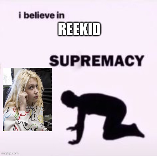 Yes I’m a simp stfu | REEKID | image tagged in i believe in supremacy | made w/ Imgflip meme maker