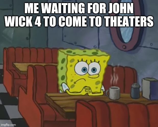 WHEN?!?!?! | ME WAITING FOR JOHN WICK 4 TO COME TO THEATERS | image tagged in spongebob waiting,john wick,funny,memes,funny memes | made w/ Imgflip meme maker