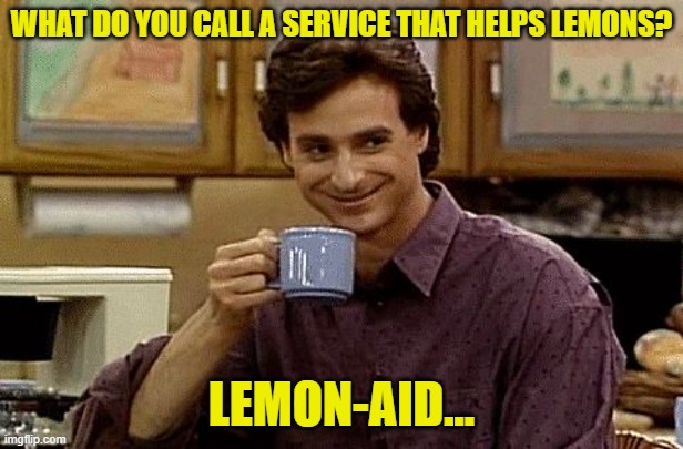 Dad Joke | WHAT DO YOU CALL A SERVICE THAT HELPS LEMONS? LEMON-AID... | image tagged in dad joke | made w/ Imgflip meme maker
