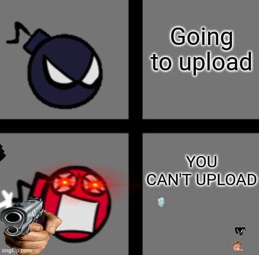 Angry bomb | Going to upload; YOU CAN'T UPLOAD | image tagged in mad whitty | made w/ Imgflip meme maker