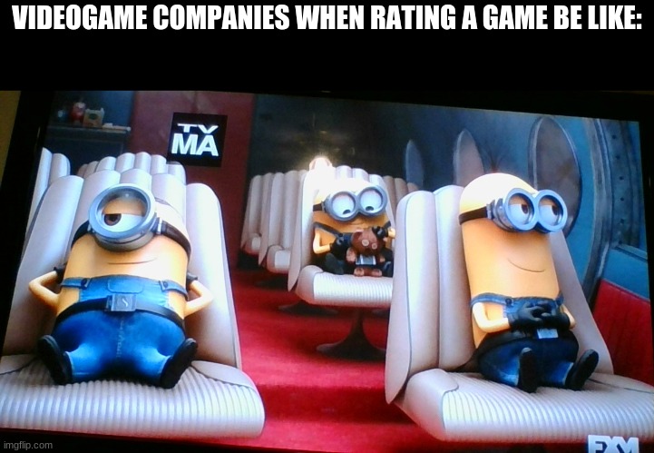 VIDEOGAME COMPANIES WHEN RATING A GAME BE LIKE: | made w/ Imgflip meme maker