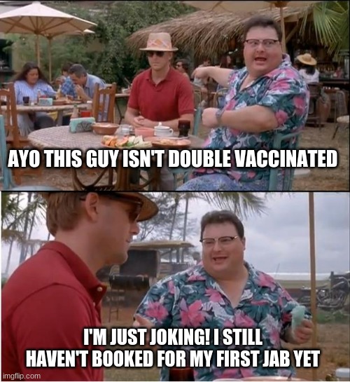 when you don't get the jab | AYO THIS GUY ISN'T DOUBLE VACCINATED; I'M JUST JOKING! I STILL HAVEN'T BOOKED FOR MY FIRST JAB YET | image tagged in memes,see nobody cares,covid-19,vaccines | made w/ Imgflip meme maker