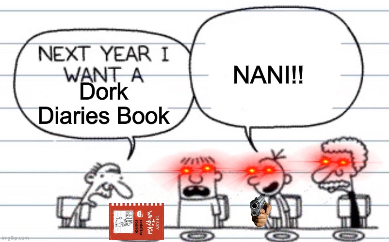 Next year I want a | NANI!! Dork Diaries Book | image tagged in next year i want a | made w/ Imgflip meme maker
