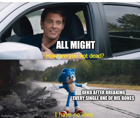 sonic how are you not dead |  ALL MIGHT; DEKU AFTER BREAKING EVERY SINGLE ONE OF HIS BONES | image tagged in sonic how are you not dead,memes,funny,funny memes,anime,animememe | made w/ Imgflip meme maker